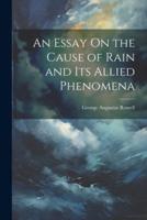 An Essay On the Cause of Rain and Its Allied Phenomena