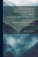 Kleine Finnische Sprachlehre Nebst Einem Wörterverzeichnis Der Finnnisch-Indoeuropäischen Entlehungen