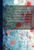 Clinical and Pathological Observations On Tumours of the Ovary, Fallopian Tube and Broad Ligament