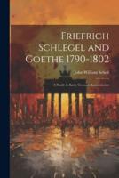 Friefrich Schlegel and Goethe 1790-1802