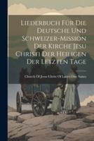 Liederbuch Für Die Deutsche Und Schweizer-Mission Der Kirche Jesu Christi Der Heiligen Der Letzten Tage