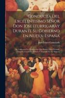 Conducta Del Excelentisimo Señor Don Jose Iturrigaray Durante Su Gobierno En Nueva-España