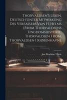 Thorvaldsen'S Leben. Deutsch Unter Mitwirkung Des Verfassers Von H. Helms [From Thorvaldsens Ungdomshistorie, Thorvaldsen I Rom, Thorvaldsen I Kiøbenhavn].