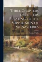 Three Chapters of Letters Relating to the Suppression of Monasteries