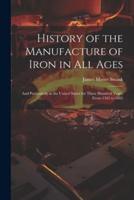 History of the Manufacture of Iron in All Ages