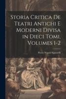 Storia Critica De Teatri Antichi E Moderni Divisa in Dieci Tomi, Volumes 1-2