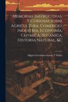 Memorias Instructivas, Y Curiosas Sobre Agricultura, Comercio, Industria, Economía, Chymica, Botanica, Historia Natural, &C