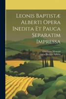 Leonis Baptistæ Alberti Opera Inedita Et Pauca Separatim Impressa