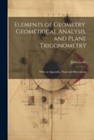 Elements of Geometry, Geometrical Analysis, and Plane Trigonometry