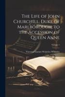The Life of John Churchill, Duke of Marlborough, to the Accession of Queen Anne; Volume 1