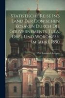Statistische Reise In's Land Der Donischen Kosaken Durch Die Gouvernements Tula, Orel Und Woronesh Im Jahre 1850