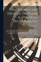 An Elementary Treatise On Plane & Spherical Trigonometry