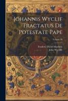 Johannis Wyclif Tractatus De Potestate Pape; Volume 20