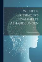 Wilhelm Griesinger's Gesammelte Abhandlungen; Volume 1