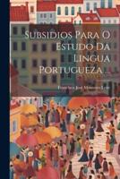 Subsidios Para O Estudo Da Lingua Portugueza ...