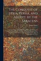 The Conquest of Syria, Persia, and Aegypt, by the Saracens