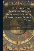 Statistik Und Topographie Des Regierungs-Bezirks Düsseldorf. Erster Theil