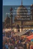A History of Civilisation in Ancient India Based On Sanscrit Literature; Volume 2