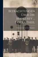 Betrachtungen Über Die Mahlerey ... Erster Theil