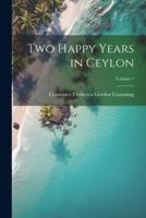 Two Happy Years in Ceylon; Volume 1