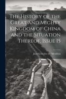 The History of the Great and Mighty Kingdom of China and the Situation Thereof, Issue 15