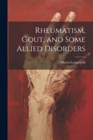 Rheumatism, Gout, and Some Allied Disorders