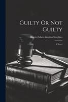 Guilty Or Not Guilty; a Novel