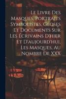 Le Livre Des Masques, Portraits Symbolistes, Gloses Et Documents Sur Les Écrivains D'hier Et D'aujourd'hui, Les Masques, Au Nombre De XXX