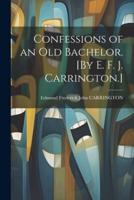 Confessions of an Old Bachelor. [By E. F. J. Carrington.]