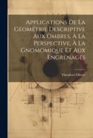 Applications De La Géométrie Descriptive Aux Ombres, À La Perspective, À La Gnomomique Et Aux Engrenages