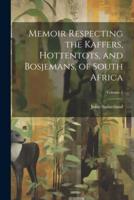 Memoir Respecting the Kaffers, Hottentots, and Bosjemans, of South Africa; Volume 1
