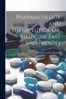 Pharmacology and Therapeutics, Or, Medicine Past and Present