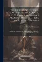 The Christian's Defence Against the Fears of Death, Tr. By M. D'assigny. With an Account of the Author, and His Last Minutes