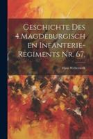 Geschichte Des 4.Magdeburgischen Infanterie-Regiments Nr. 67.