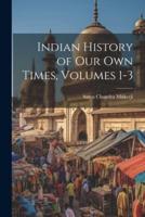 Indian History of Our Own Times, Volumes 1-3