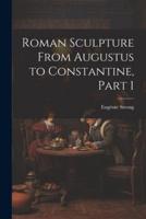 Roman Sculpture From Augustus to Constantine, Part 1