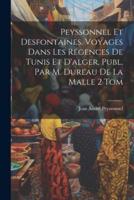 Peyssonnel Et Desfontaines. Voyages Dans Les Régences De Tunis Et D'alger, Publ. Par M. Dureau De La Malle 2 Tom