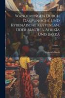 Wanderungen Durch Das Punische Und Kyrenäische Küstenlan, Oder Mâg'reb, Afrikîa Und Barká; Volume 1