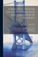 A Practical Treatise On the Construction and Formation of Railways