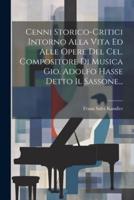Cenni Storico-Critici Intorno Alla Vita Ed Alle Opere Del Cel. Compositore Di Musica Gio. Adolfo Hasse Detto Il Sassone...