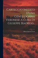Carteggio Inedito D'una Gentildonna Veronese A Cura Di Giuseppe Biadego...