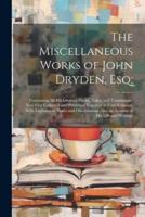 The Miscellaneous Works of John Dryden, Esq;