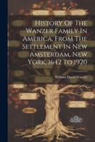 History Of The Wanzer Family In America, From The Settlement In New Amsterdam, New York, 1642 To 1920