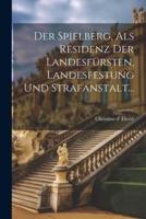 Der Spielberg, Als Residenz Der Landesfürsten, Landesfestung Und Strafanstalt...