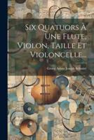 Six Quatuors À Une Flute, Violon, Taille Et Violoncelle...