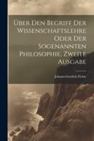 Über Den Begriff Der Wissenschaftslehre Oder Der Sogenannten Philosophie, Zweite Ausgabe