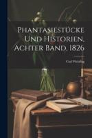 Phantasiestücke Und Historien, Achter Band, 1826