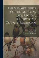 The Summer Birds Of The Douglas Lake Region, Cheboygan County, Michigan