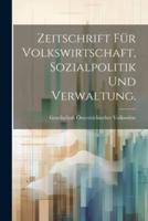 Zeitschrift Für Volkswirtschaft, Sozialpolitik Und Verwaltung.