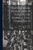 Empfindsame Reisen Durch Italien, Die Schweiz Und Frankreich